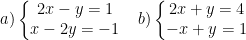 \dpi{100} a)\left\{\begin{matrix} 2x - y = 1 & \\ x-2y = -1 & \end{matrix}\right.b)\left\{\begin{matrix} 2x + y = 4 & \\ -x + y = 1 & \end{matrix}\right.